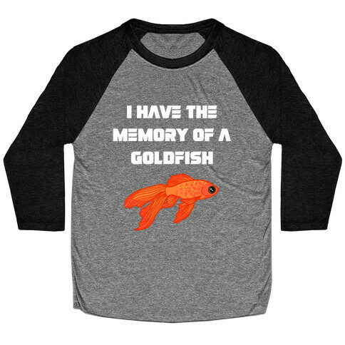 I Have The Memory Of A Goldfish With A Picture Of A Goldfish Baseball Tee
