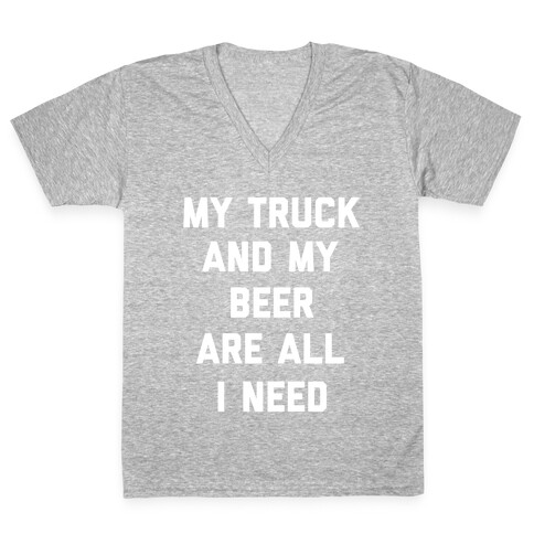 My Truck And My Beer Are All I Need. V-Neck Tee Shirt