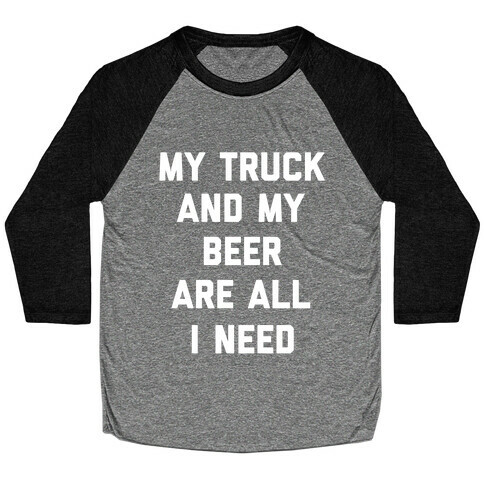 My Truck And My Beer Are All I Need. Baseball Tee