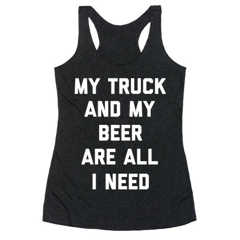 My Truck And My Beer Are All I Need. Racerback Tank Top