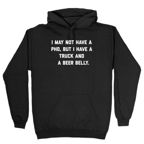 I May Not Have A Phd, But I Have A Truck And A Beer Belly. Hooded Sweatshirt