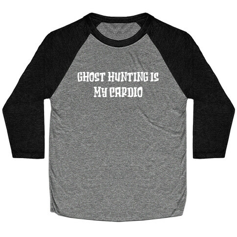 Ghost Hunting Is My Cardio Baseball Tee