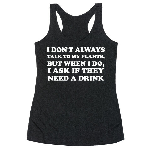 I Don't Always Talk To My Plants, But When I Do, I Ask If They Need A Drink Racerback Tank Top