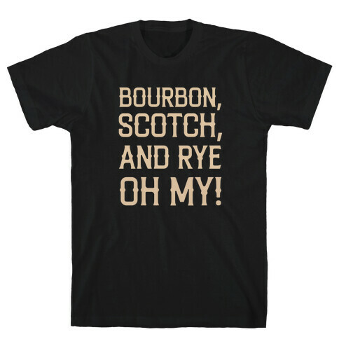 Bourbon, Scotch, And Rye, Oh My! T-Shirt