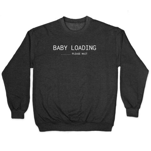 Baby Loading... Please Wait Pullover