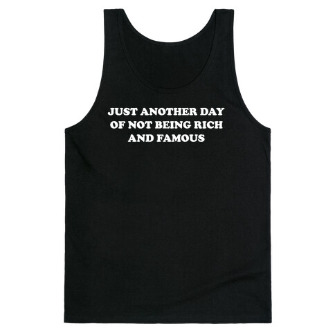 Just Another Day Of Not Being Rich And Famous. Tank Top