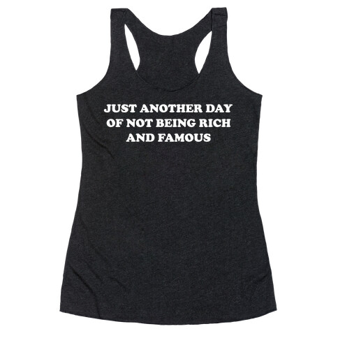 Just Another Day Of Not Being Rich And Famous. Racerback Tank Top