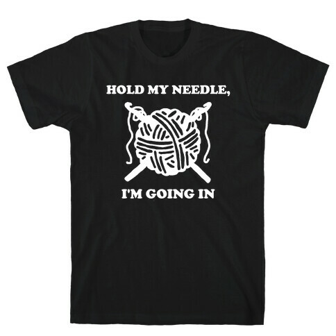 Hold My Needle, I'm Going In T-Shirt