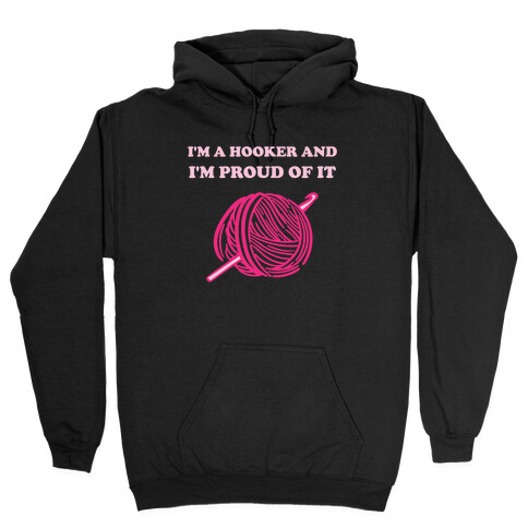 I'm A Hooker And I'm Proud Of It Hooded Sweatshirt