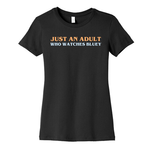 Just An Adult Who Watches Bluey Womens T-Shirt