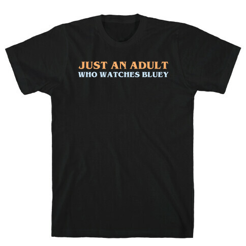 Just An Adult Who Watches Bluey T-Shirt