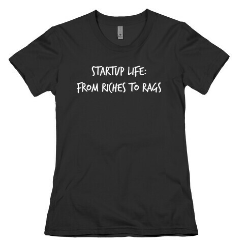 Startup Life: From Riches To Rags Womens T-Shirt