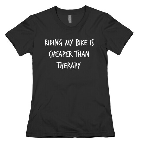 Riding My Bike Is Cheaper Than Therapy. Womens T-Shirt