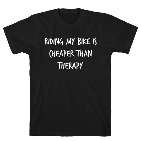 Riding My Bike Is Cheaper Than Therapy. T-Shirt