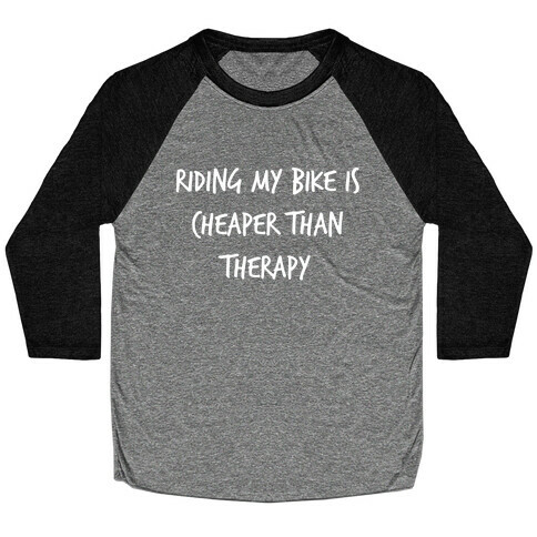 Riding My Bike Is Cheaper Than Therapy. Baseball Tee