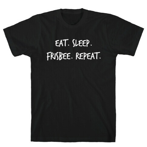 Eat. Sleep. Frisbee. Repeat. T-Shirt