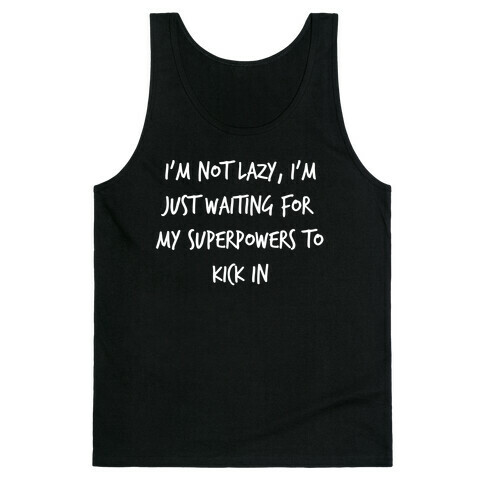 I'm Not Lazy, I'm Just Waiting For My Superpowers To Kick In. Tank Top