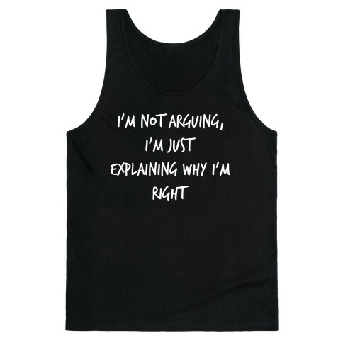 I'm Not Arguing, I'm Just Explaining Why I'm Right Tank Top