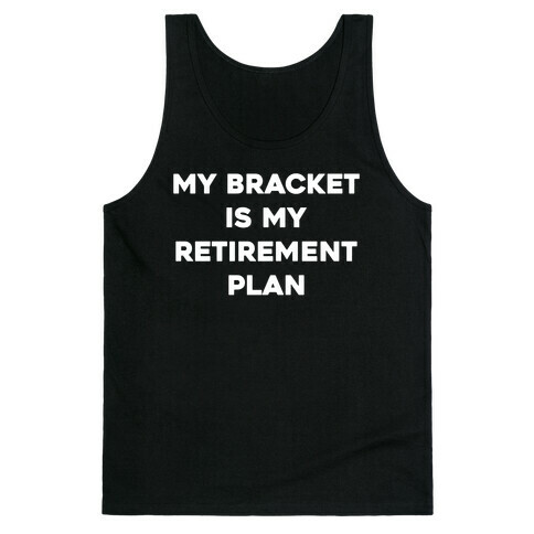 My Bracket Is My Retirement Plan Tank Top