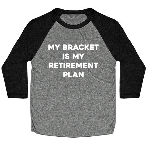 My Bracket Is My Retirement Plan Baseball Tee