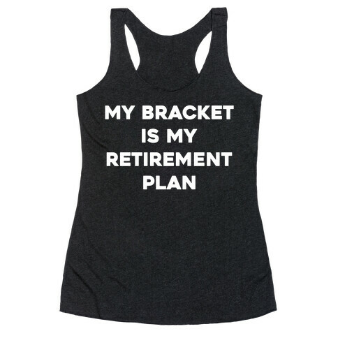 My Bracket Is My Retirement Plan Racerback Tank Top