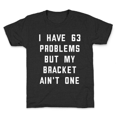 I Have 63 Problems, But My Bracket Ain't One Kids T-Shirt