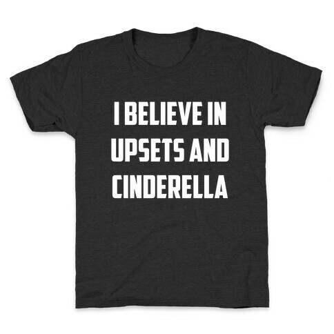 I Believe In Upsets And Cinderella Kids T-Shirt
