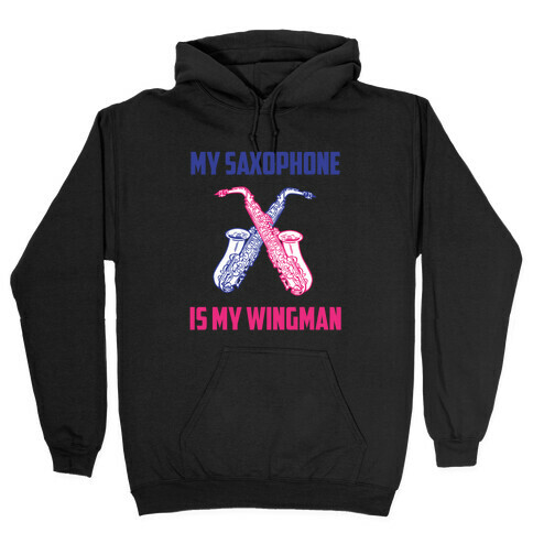 My Saxophone Is My Wingman Hooded Sweatshirt