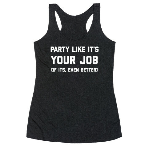 Party Like It's Your Job (If It Is, Even Better) Racerback Tank Top