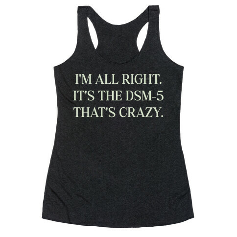 I'm All Right. It's The Dsm-5 That's Crazy. Racerback Tank Top