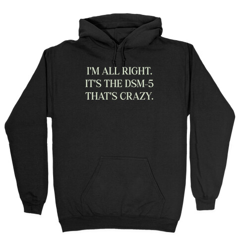 I'm All Right. It's The Dsm-5 That's Crazy. Hooded Sweatshirt