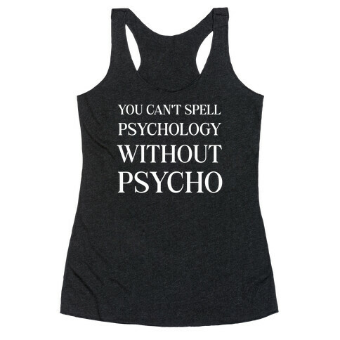 You Can't Spell Psychology Without 'Psycho.' Racerback Tank Top