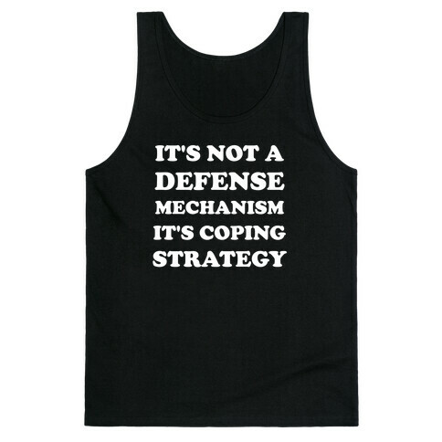 It's Not A Defense Mechanism, It's Coping Strategy. Tank Top