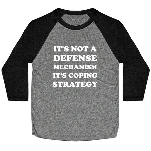 It's Not A Defense Mechanism, It's Coping Strategy. Baseball Tee