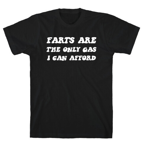 I Fart Because It's The Only Gas I Can Afford T-Shirt