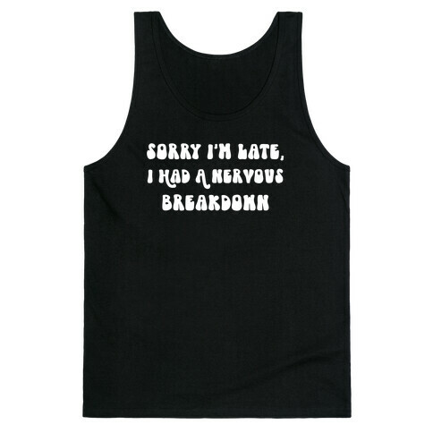 Sorry I'm Late, I Had A Nervous Breakdown Tank Top