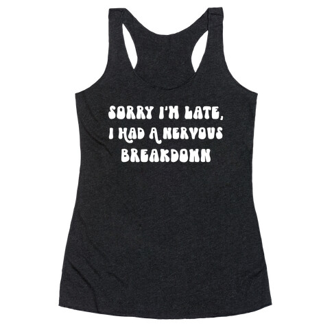 Sorry I'm Late, I Had A Nervous Breakdown Racerback Tank Top