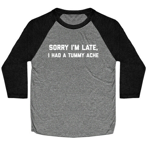 Sorry I'm Late, I Had A Tummy Ache Baseball Tee