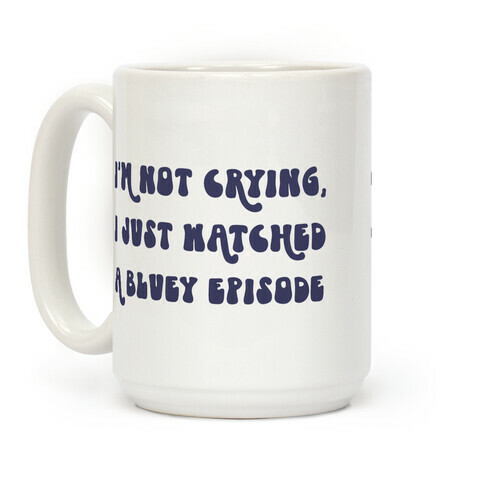 I'm Not Crying, I Just Watched A Bluey Episode Coffee Mug