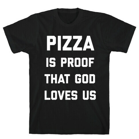 Pizza Is Proof That God Loves Us T-Shirt