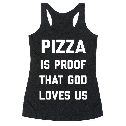 Pizza Is Proof That God Loves Us Racerback Tank Top