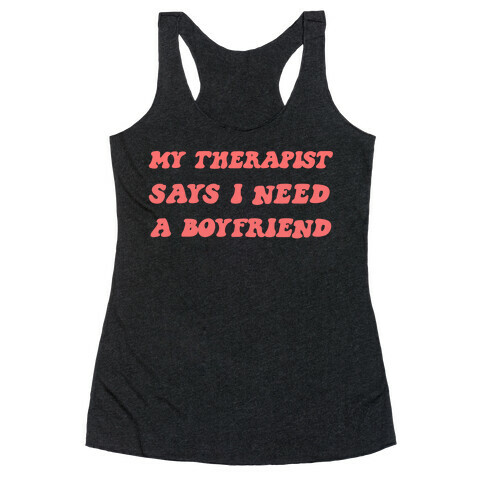 My Therapist Says I Need A Boyfriend Racerback Tank Top