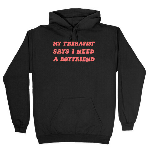 My Therapist Says I Need A Boyfriend Hooded Sweatshirt