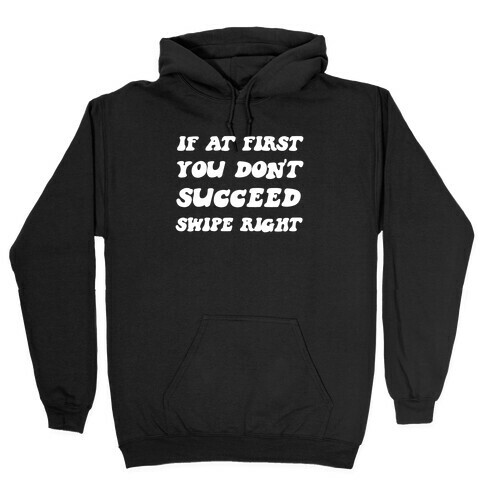 If At First You Don't Succeed, Swipe Right Again Hooded Sweatshirt