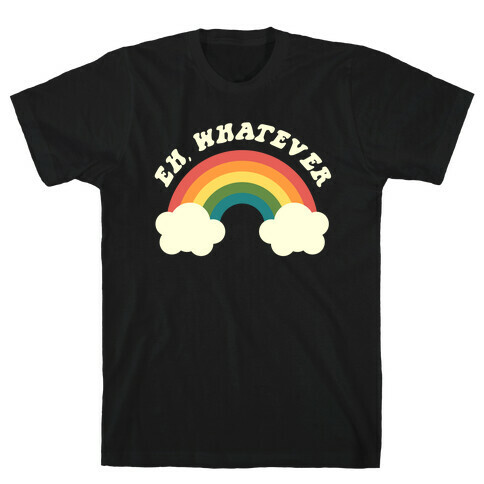 Eh, Whatever T-Shirt