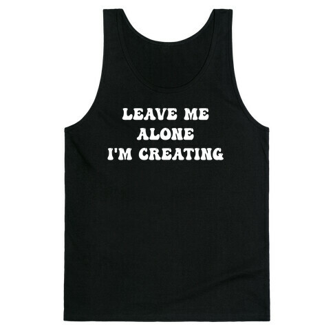 Leave Me Alone, I'm Creating Tank Top