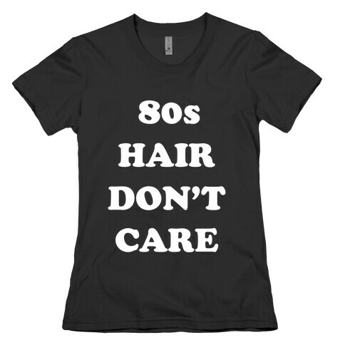 80s Hair, Don't Care! With An Image Of A Big Hairdo. Womens T-Shirt