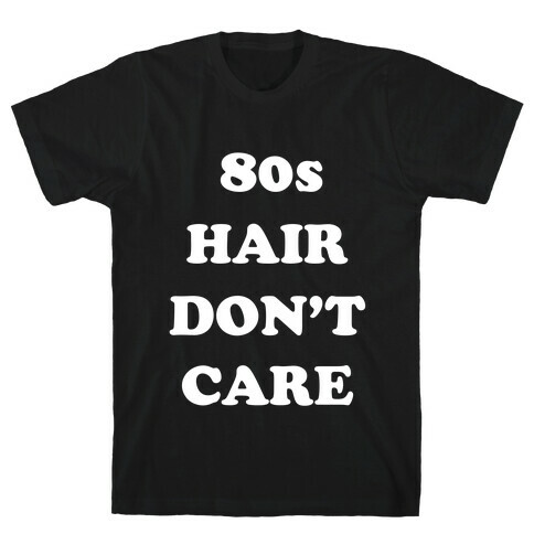 80s Hair, Don't Care! With An Image Of A Big Hairdo. T-Shirt