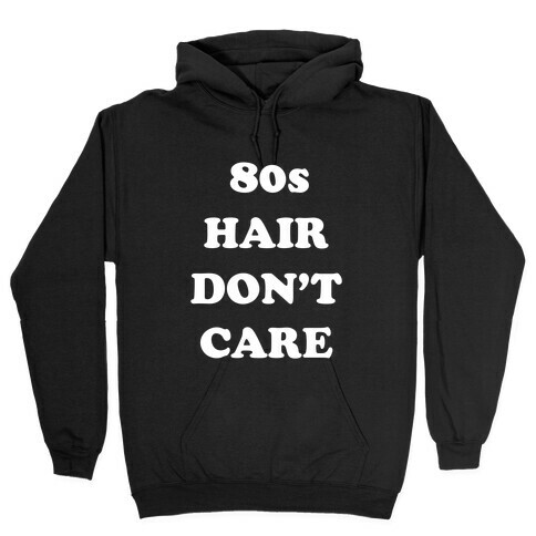 80s Hair, Don't Care! With An Image Of A Big Hairdo. Hooded Sweatshirt