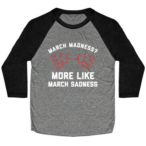 March Madness, More Like March Sadness Baseball Tee